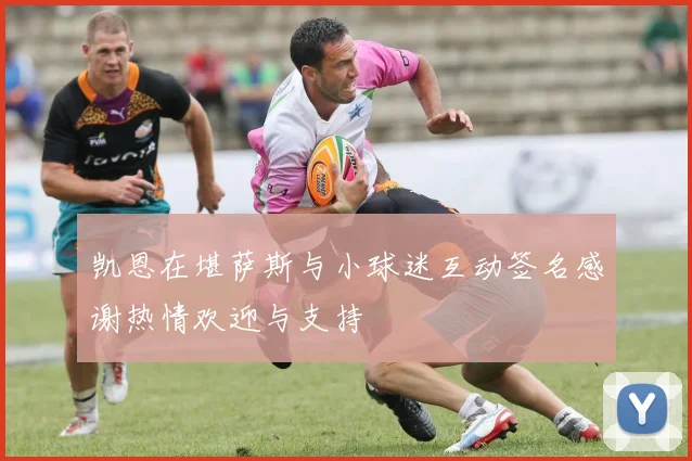 凯恩在堪萨斯与小球迷互动签名感谢热情欢迎与支持