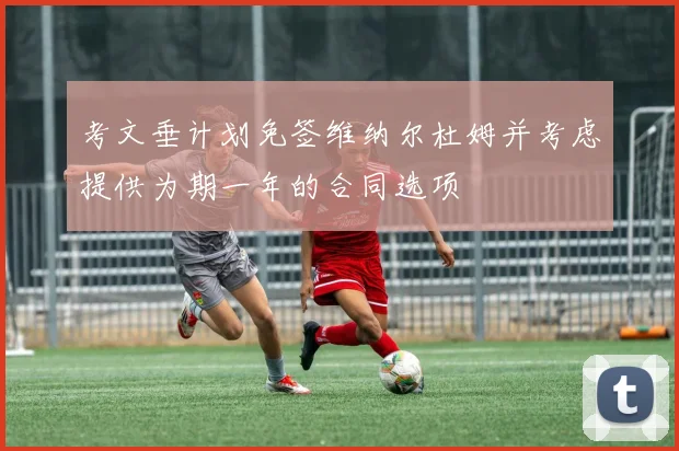 考文垂计划免签维纳尔杜姆并考虑提供为期一年的合同选项