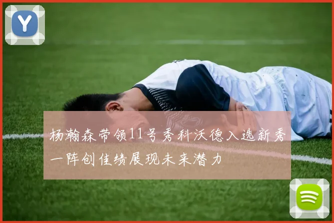 杨瀚森带领11号秀科沃德入选新秀一阵创佳绩展现未来潜力