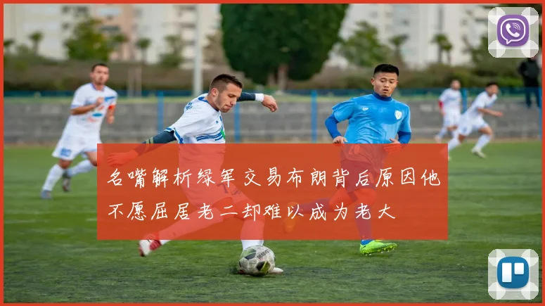 名嘴解析绿军交易布朗背后原因他不愿屈居老二却难以成为老大